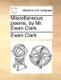 Miscellaneous Poems, by Mr. Ewan Clark. (Paperback): Ewan Clark