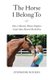 The Horse I Belong To - How a Misused and Almost Forgotten Grade Mare Showed Me the Way (Paperback): Stephanie Rogers
