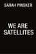 We Are Satellites (Paperback): Sarah Pinsker