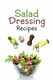 Salad Dressing Recipes - Top 50 Most Delicious Homemade Salad Dressings: [A Salad Dressing Cookbook] (Paperback): Julie Hatfield