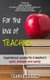 For The Love of Teaching - Inspirational quotes for a teacher's spirit, strength and sanity (Paperback): Trez Ibrahim