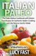 Italian Paleo - The Paleo Italian Cookbook with Gluten Free Recipes for Authentic Italian Cooking Just Like Nonna Used to Make...