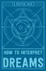 How to Interpret Dreams - A Practical Guide (Paperback): Adams Media
