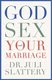God, Sex, and Your Marriage (Paperback): Juli Slattery
