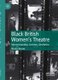 Black British Women's Theatre - Intersectionality, Archives, Aesthetics (Paperback, 1st ed. 2020): Nicola Abram