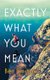 Exactly What You Mean - The BBC Between the Covers Book Club Pick (Hardcover): Ben Hinshaw