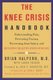 The Knee Crisis Handbook - Understanding Pain, Preventing Trauma, Recovering from Injury, and Building Healthy Knees for Life...