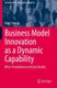 Business Model Innovation as a Dynamic Capability - Micro-Foundations and Case Studies (Paperback, 1st ed. 2020): Marc Sniukas