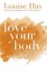 Love Your Body - A Positive Affirmation Guide for Loving and Appreciating Your Body (Paperback, Revised): Louise Hay