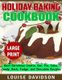 Holiday Baking Cookbook ***Large Print Edition*** - Best Christmas Cookie, Pie, Bar, Cake, Candy, Bark, Fudge, and Chocolate...