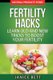 Fertility Hacks - Learn Old And New Tricks To Boost Your Fertility (Paperback): Janice Bett