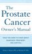 The Prostate Cancer Owner's Manual - What You Need to Know About Diagnosis, Treatment, and Survival (Hardcover): Harley...