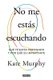 No me estas escuchando / You're Not Listening: What You're Missing and Why It Matters (Spanish, Paperback): Kate...