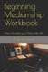 Beginning Mediumship Workbook - How to Develop your Mediumship Skills (Paperback): Carole Anne