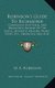 Robinson's Guide To Richmond - Comprising Historical And Descriptive Notices Of The Castle, Monastic Remains, Walks,...