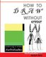 How to Draw Without Eraser - Children's Guide to the World of NeoPopRealism (Paperback): Nadia Russ, Neopoprealism Press