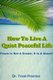 How To Live A Quiet Peaceful Life - Peace Is Not A Dream; It Is A Quest (Paperback): Treat Preston