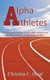 Alpha Athletes - Discovering the 7 Success Secrets of Elite Athletes From the Perspective of an Athlete, Coach, and Mom...