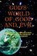 God's World of Good and Evil - A Life History of Our World from Its Birth to Its Expected Death and Then on to Eternity...