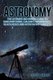 Astronomy - The Ultimate Beginners Guide to Discover Stars, Galaxies, Wormholes, Black Holes and Astronomy Gadgets (Paperback):...