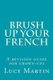 Brush up your French - A revision guide for grown-ups (Paperback): Lucy Martin