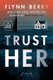 Trust Her - A Novel (Paperback): Flynn Berry