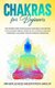 Chakras for Beginners - The Ultimate Guide to Balancing Your Energy and Healing Your Chakras Through Essential Oils, Crystals,...