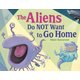 The Aliens Do NOT Want to Go Home (Hardcover): Adam Gustavson