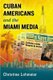 Cuban Americans and the Miami Media (Paperback): Christine Lohmeier