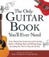 The Only Guitar Book You'll Ever Need - From Tuning Your Instrument and Learning Chords to Reading Music and Writing...
