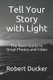 Tell Your Story with Light - The Basic Guide to Great Photos and Video (Paperback): Robert R Ducker