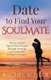 Date to Find Your Soulmate - How to Get the Man of Your Dreams Through Strategic and Successful Dating Techniques (Paperback):...