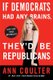 If Democrats Had Any Brains, They'd Be Republicans (Paperback): Ann Coulter