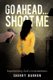 Go Ahead...Shoot Me (Paperback): Sherry Barron