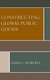 Constructing Global Public Goods (Hardcover): James C. Roberts