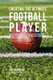 Creating the Ultimate Football Player - Learn the Secrets and Tricks Used by the Best Professional Football Players and Coaches...