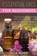 Essential Oils For Beginners - The Little Known Secrets to Essential Oils and Aromatherapy for Weight Loss, Beauty and Healing...