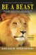 Be A Beast - Unleash Your Animal Instincts for Performance Driven Results (Paperback): Roger Anthony, Cathy Lynn, Dave Austin
