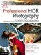 Professional Hdr Photography - Achieve brilliant detail and color by mastering high dynamic range (HDR) shooting and...