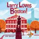 Larry Loves Boston! - A Larry Gets Lost Book (Board book): John Skewes