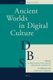 Ancient Worlds in Digital Culture (Hardcover): Claire Clivaz, Paul Dilley, David Hamidovic