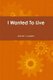 I Wanted To Live (Paperback): Carole Usher