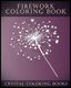 Firework Coloring Book - A Stress Relief Adult Coloring Book Containing 30 Firework Pattern Coloring Pages. (Paperback):...