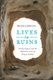 Lives in Ruins - Archaeologists and the Seductive Lure of Human Rubble (Hardcover): Marilyn Johnson