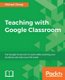 Teaching with Google Classroom (Paperback): Michael Zhang