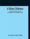 A Dickens Dictionary - The Characters And Scenes Of The Novels And Miscellaneous Works Alphabetically Arranged (Paperback):...