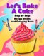 Let's Bake a Cake Coloring Book and Recipe Guide - Step by Step Recipe Guide and Coloring Book (Paperback): T Irvolino