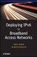 Deploying IPv6 in Broadband Acess Networks (Paperback): A. Ahmed