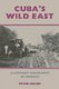 Cuba's Wild East - A Literary Geography of Oriente (Hardcover, New): Peter Hulme