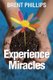 Experience Miracles - Faith Changes Everything. (Paperback): Brent Phillips